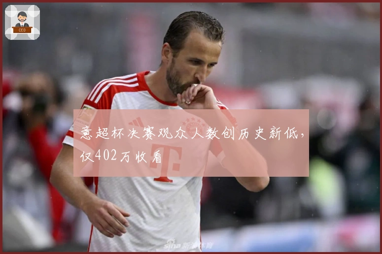 意超杯决赛观众人数创历史新低，仅402万收看