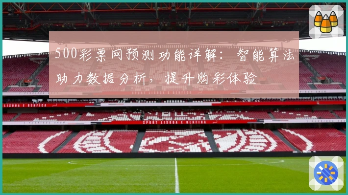 500彩票网预测功能详解：智能算法助力数据分析，提升购彩体验